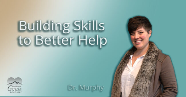 Building Skills to Better Help at Bozeman Gentle Dentistry