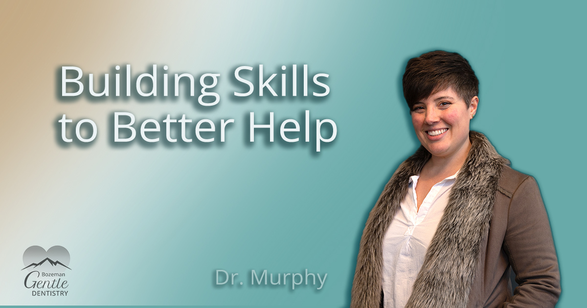 Building Skills to Better Help at Bozeman Gentle Dentistry